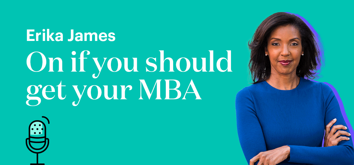 Erika James On if you should get your MBA