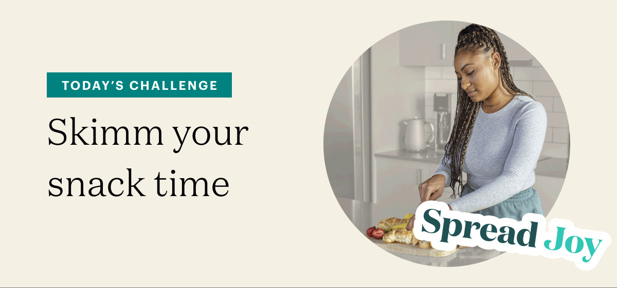 Today's Challenge Skimm your snack time