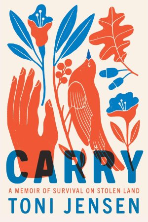 Carry: A Memoir of Survival on Stolen Land Hardcover Toni Jensen