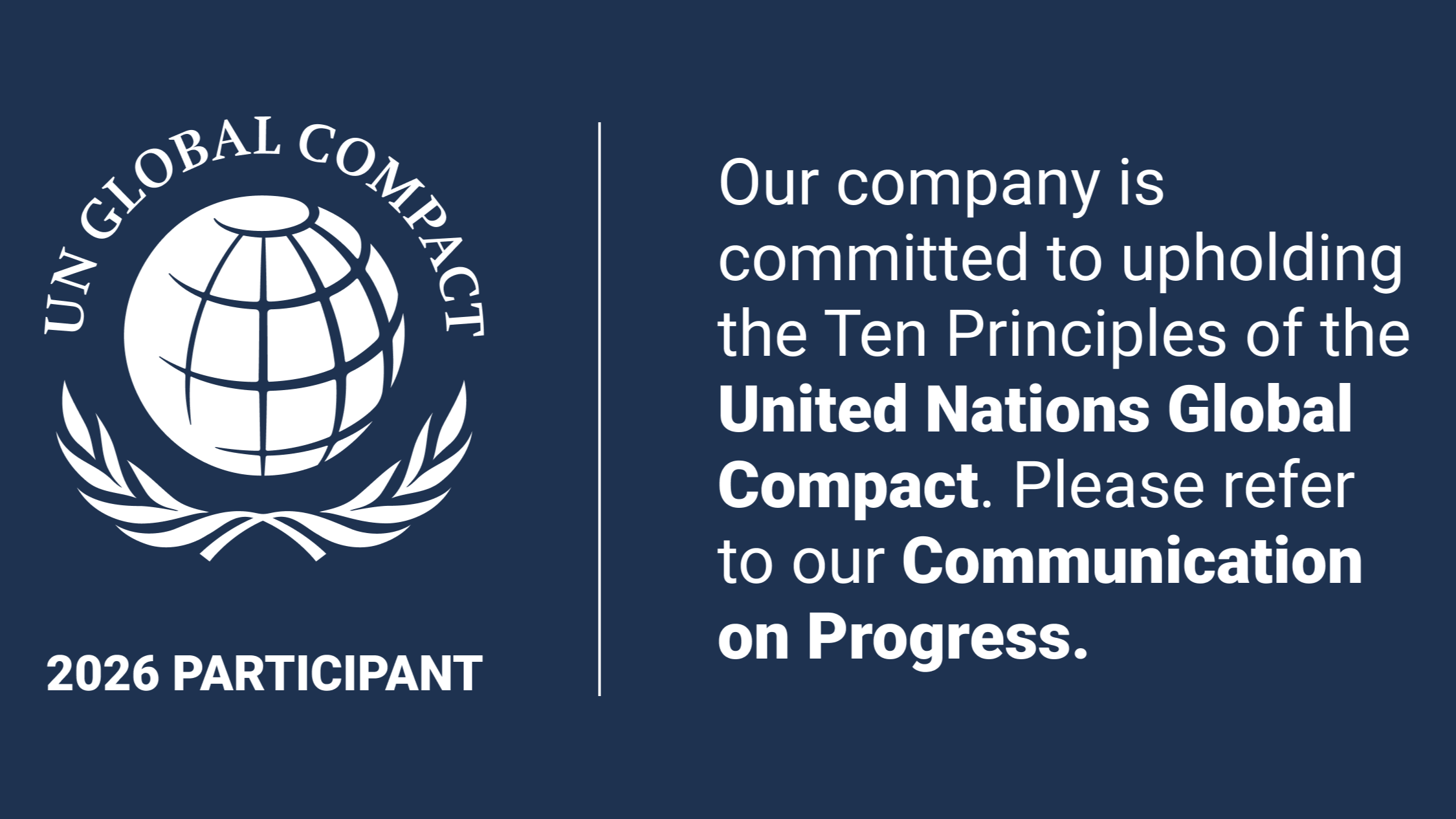 UN Global Compact Participant 2026: Our company committed to upholding the 10 prnciples of the United Nations Global Compact. Please refer to our Communication on Progress.