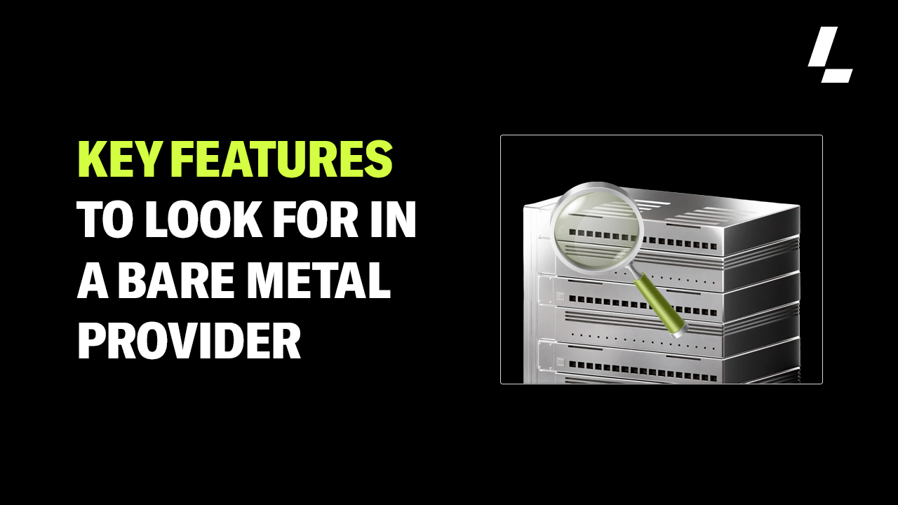 Key features to look for in a bare metal cloud provider - Latitude.sh