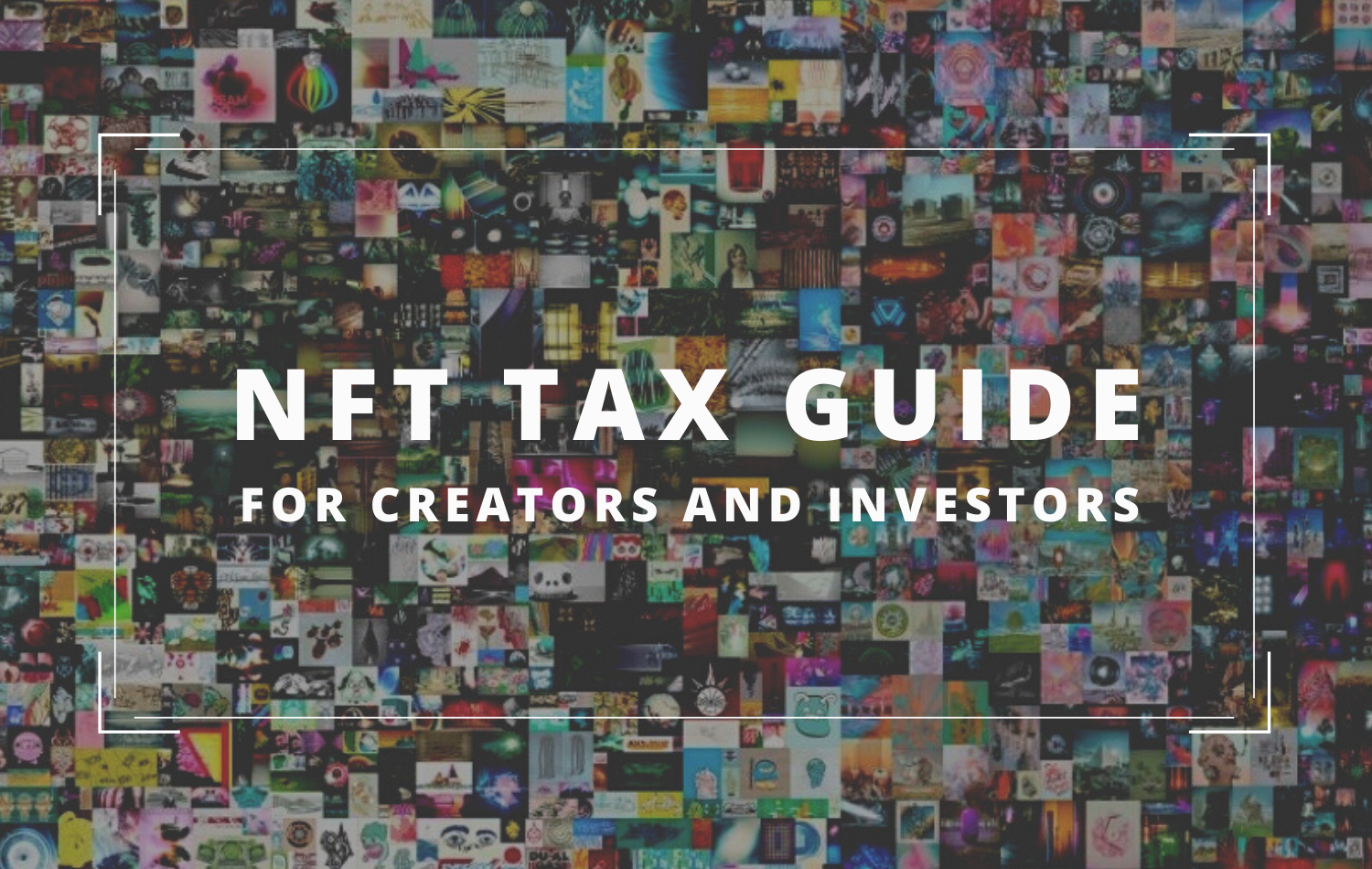 NFT Tax Guide: What Creators and Investors Need to Know About NFT Taxes 