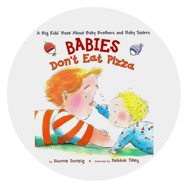 “Babies Don't Eat Pizza: A Big Kids' Book About Baby Brothers and Baby Sisters” by Dianne Danzig