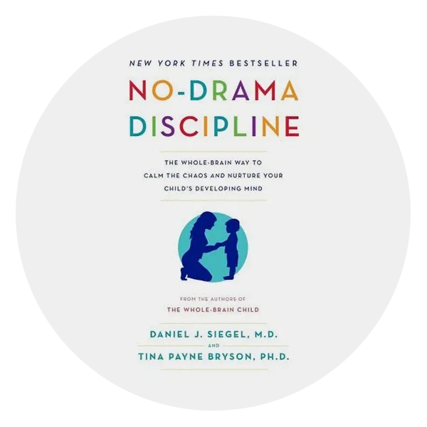 *No-Drama Discipline: The Whole-Brain Way to Calm the Chaos and Nurture Your Child’s Developing Mind* by Daniel J. Siegel, MD and Tina Payne Bryson, PhD