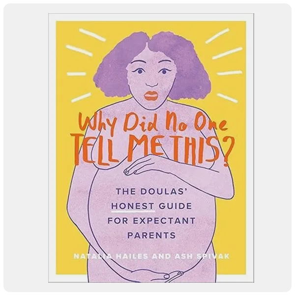 Why Did No One Tell Me This?: The Doulas' (Honest) Guide for Expectant Parents by Natalia Hailes and Ash Spivak