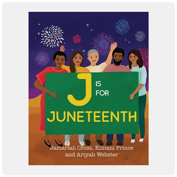 J Is for Juneteenth by Jamariah Cross, Kimani Prince, Ariyah Webster and Reyhana Ismail (Illustrator)