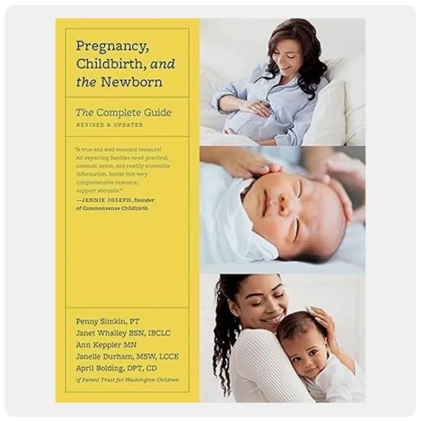 Pregnancy, Childbirth, and the Newborn: The Complete Guide by Penny Simkin, Janet Whalley, Ann Keppler, Janelle Durham and April Bolding (6th Edition)