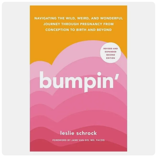 Bumpin': The Modern Guide to Pregnancy: Navigating the Wild, Weird, and Wonderful Journey From Conception Through Birth and Beyond by Leslie Schrock