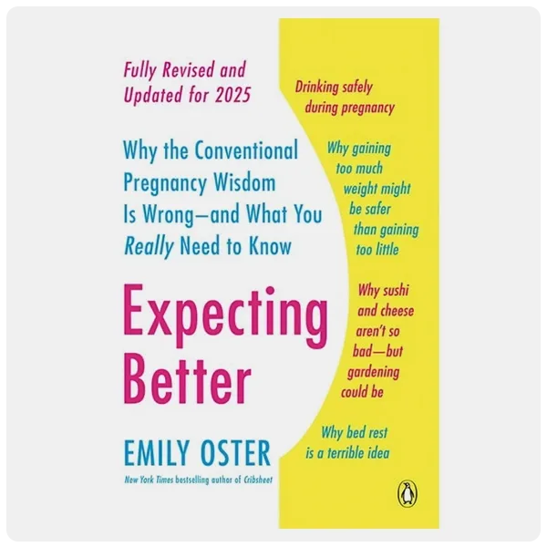 Expecting Better: Why the Conventional Pregnancy Wisdom Is Wrong—and What You Really Need to Know by Emily Oster