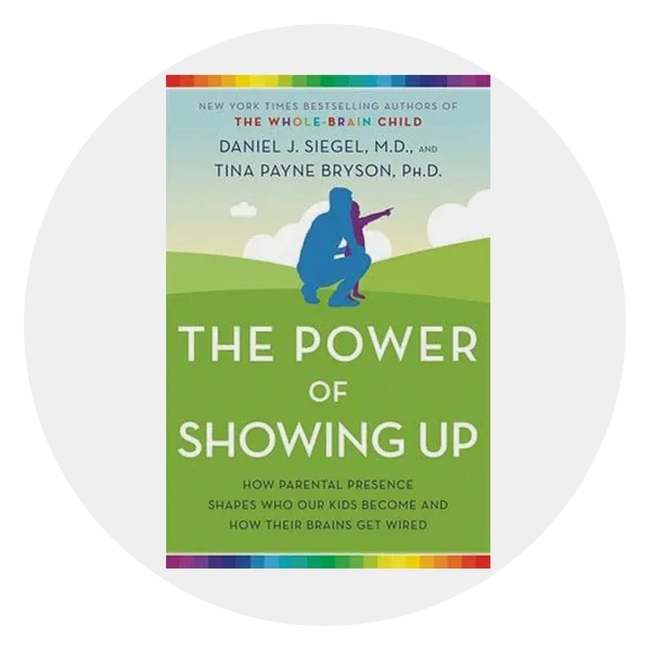 *The Power of Showing Up: How Parental Presence Shapes Who Our Kids Become and How Their Brains Get Wired* by Daniel J. Siegel, MD and Tina Payne Bryson, PhD