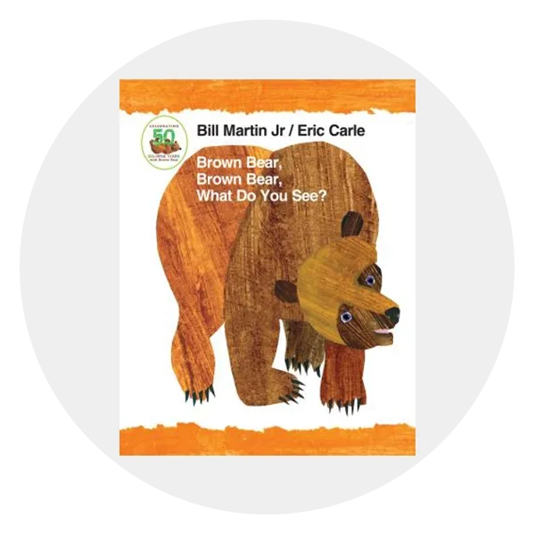 Brown Bear, Brown Bear, What Do You See? by Bill Martin and Eric Carle