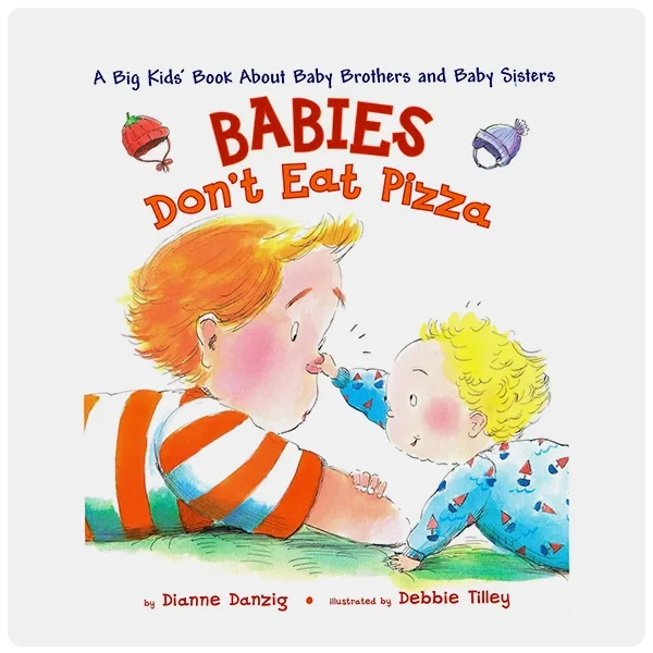 “Babies Don't Eat Pizza: A Big Kids' Book About Baby Brothers and Baby Sisters” by Dianne Danzig