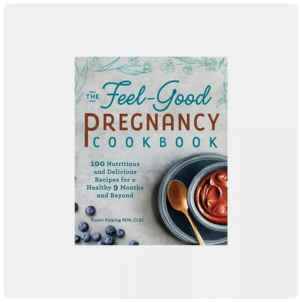 The Feel-Good Pregnancy Cookbook: 100 Nutritious and Delicious Recipes for a Healthy 9 Months and Beyond by Ryan Kipping