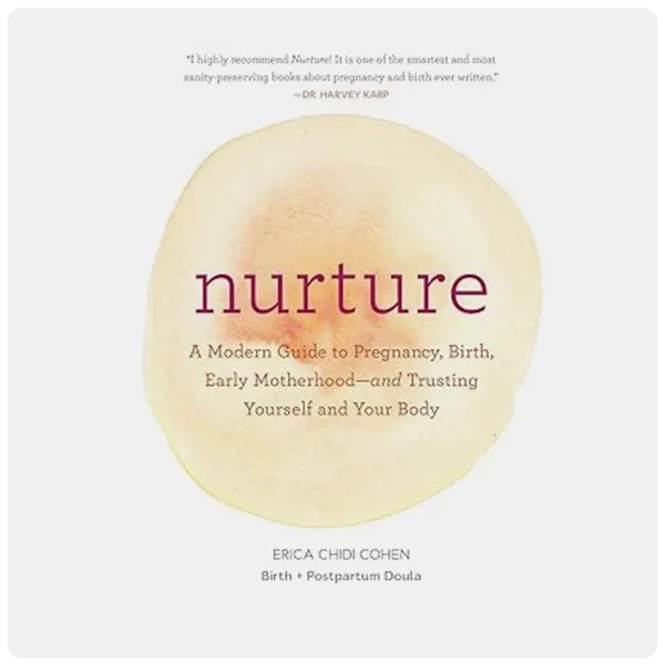 Nurture: A Modern Guide to Pregnancy, Birth, Early Motherhood―and Trusting Yourself and Your Body by Erica Chidi Cohen and Jillian Ditner