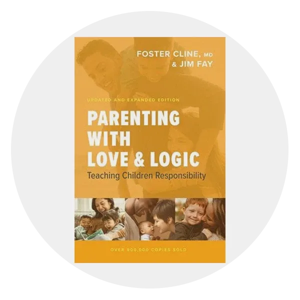 *Parenting with Love and Logic: Teaching Children Responsibility* by Foster Cline, MD and Jim Fay