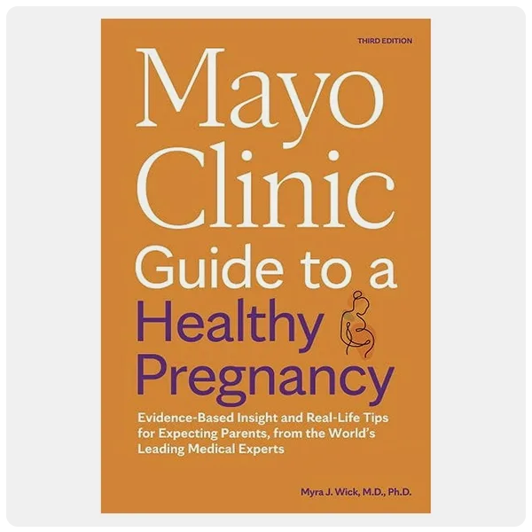 Mayo Clinic Guide to a Healthy Pregnancy: Evidence-Based Insight and Real-Life Tips for Expecting Parents, from the World’s Leading Medical Experts by Dr. Myra J. Wick M.D. Ph.D. (3rd Edition)
