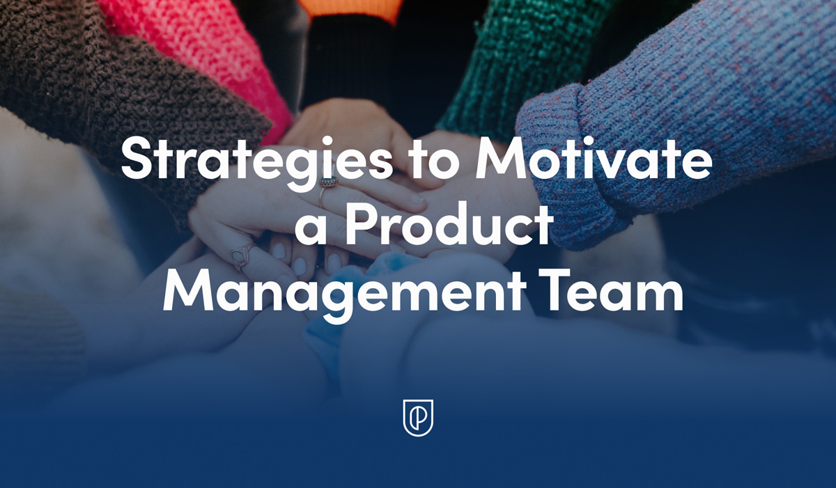 Strategies to motivate your Product Management team for success