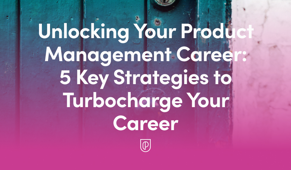 Unlocking Your Product Management Career 5 Key Strategies To