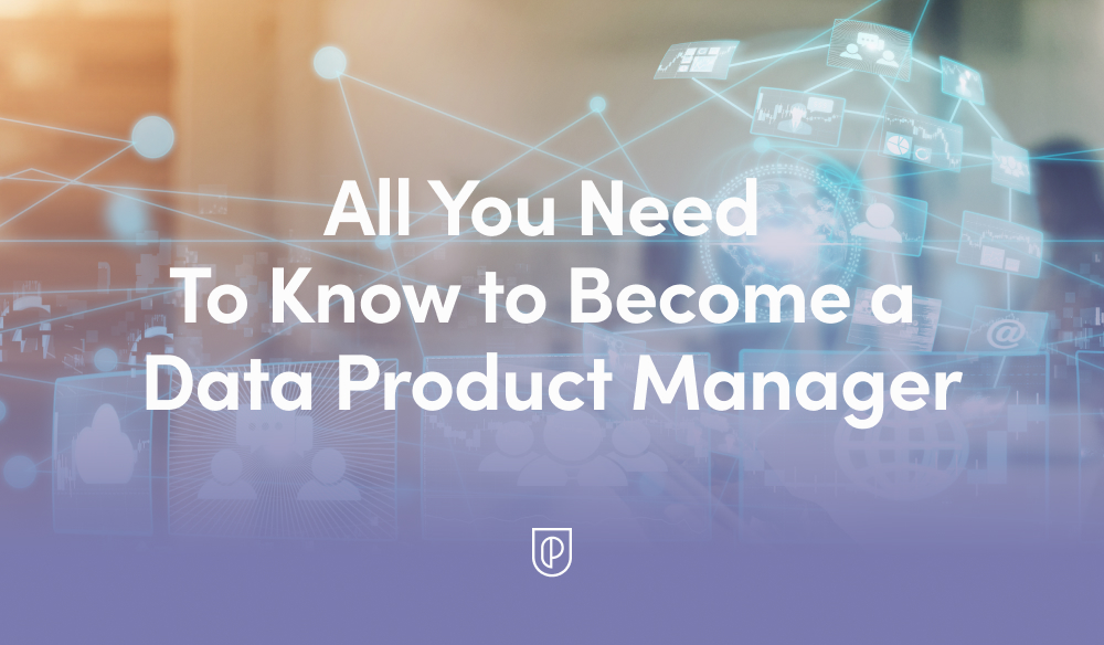 All You Need To Know to Become a Data Product Manager