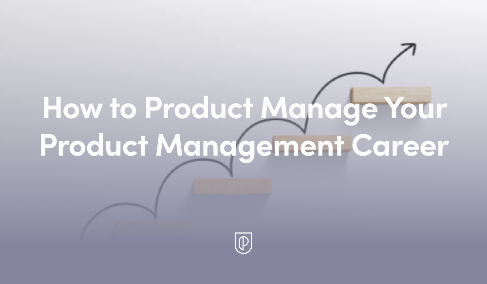 How to Product Manage Your Product Management Career - Product School