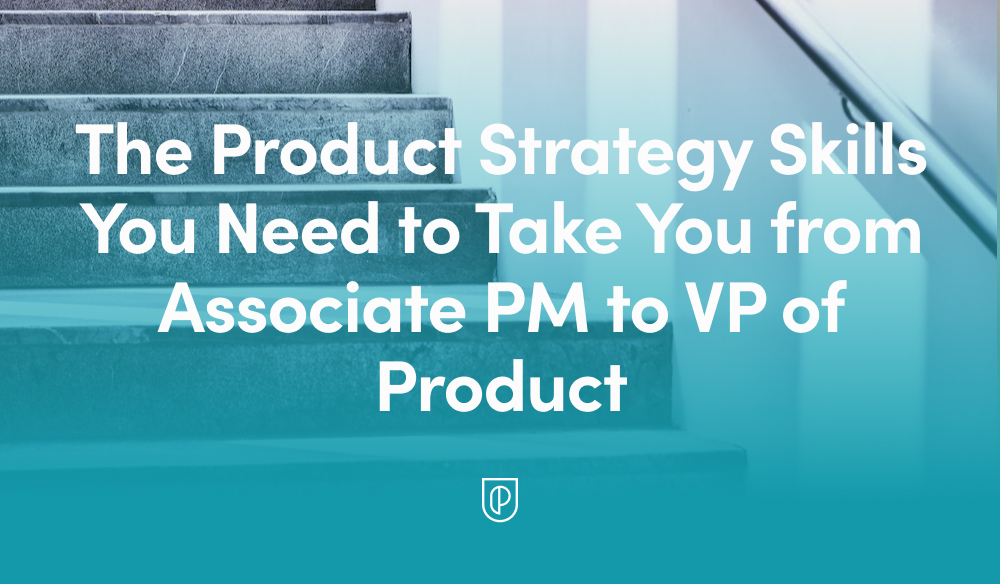 The Product Strategy Skills You Need to Take You from Associate PM to ...
