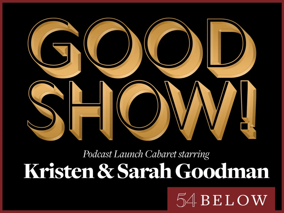 Good Show! Podcast Launch Cabaret Starring Kristen & Sarah Goodman: What to expect - 1