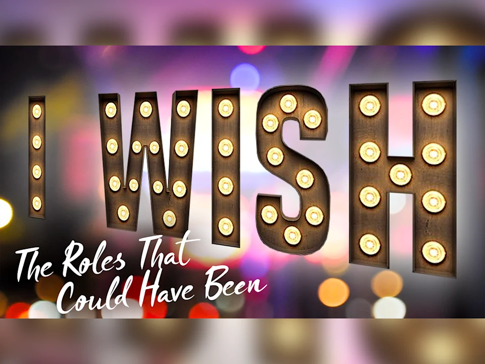 I Wish: The Roles That Could Have Been: What to expect - 1