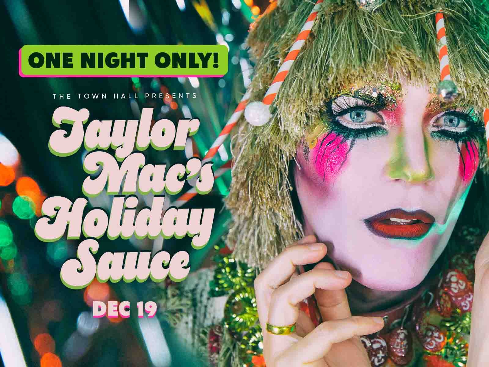 A person in elaborate holiday-themed makeup and costume, with text announcing "Taylor Mac's Holiday Sauce" event on December 19 at The Town Hall.