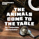 The Animals Come to the Table - Globe