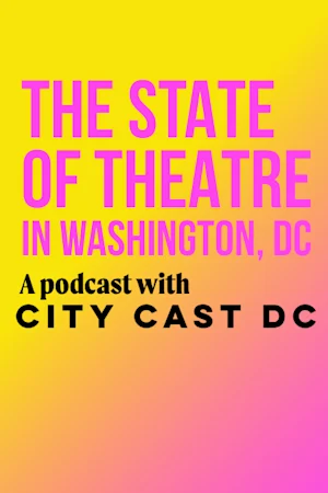 The State of Theatre in Washington, DC - A podcast with City Cast DC tickets