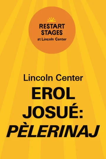 Restart Stages at Lincoln Center: Erol Josué: Pèlerinaj - Septemer 12 Tickets