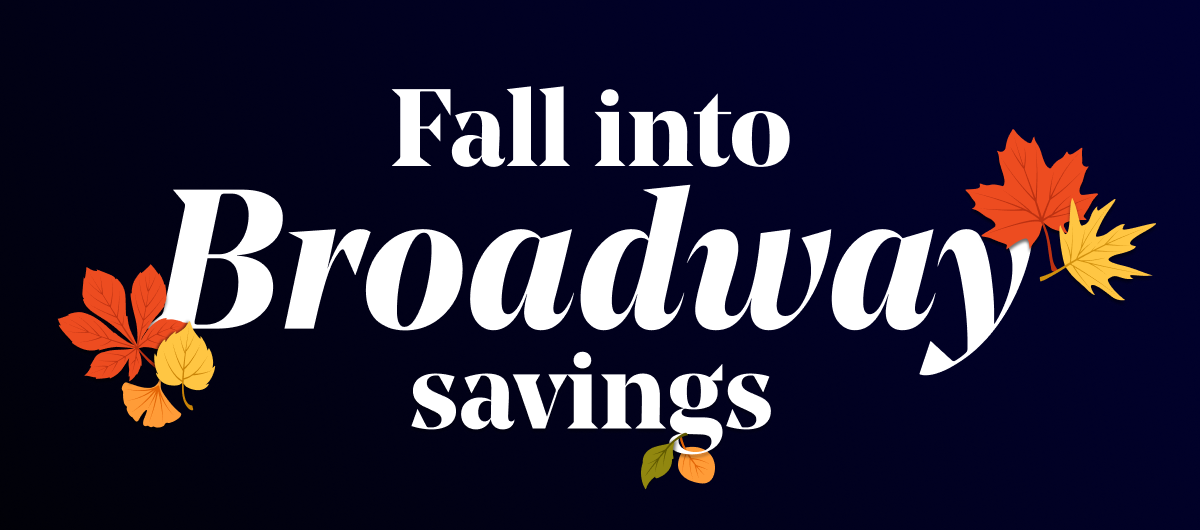 Fall Into Broadway Savings | What's On | New York Theatre Guide