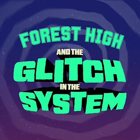 Forest High and the Glitch in the System - a new Sci-Fi Musical