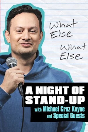 What Else, What Else: A Night of Stand-up Comedy with Michael Cruz Kayne