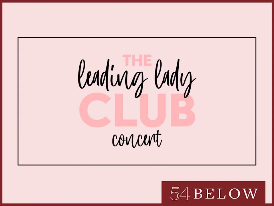 The Leading Lady Club: A Celebration of Women on Broadway & Beyond: What to expect - 1