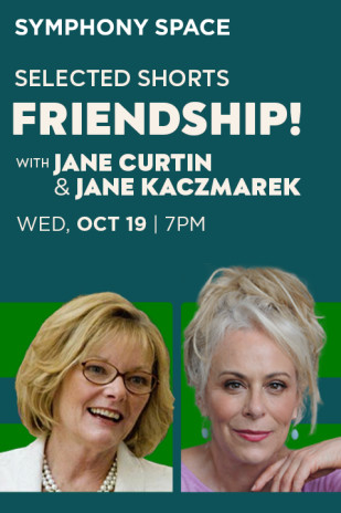 Selected Shorts: Friendship! With Jane Curtin and Jane Kaczmarek