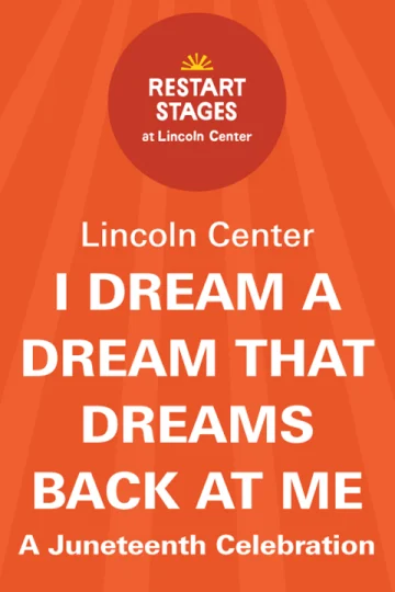 Restart Stages at Lincoln Center: I Dream a Dream That Dreams Back at Me: A Juneteenth Celebration  Tickets