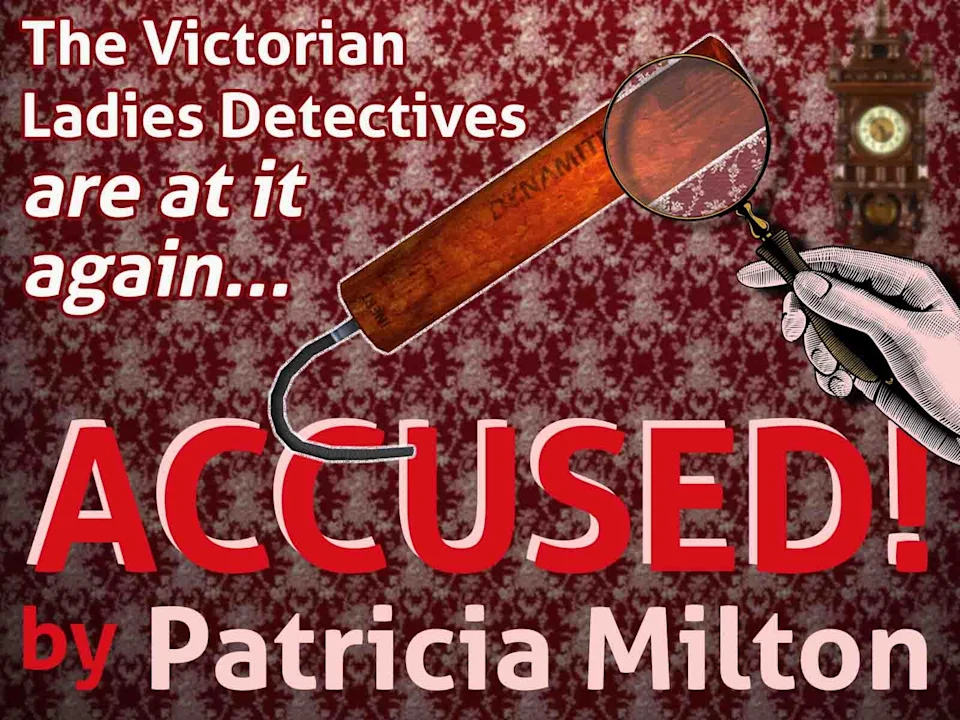 Accused! The Victorian Ladies' Detective Collective Returns! by Patricia Milton: What to expect - 1