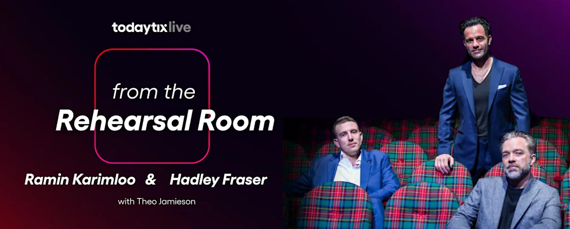 From the Rehearsal Room: Edinburgh – featuring Hadley Fraser & Ramin Karimloo