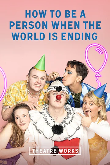 How To Be A Person When The World Is Ending at Theatre Works Tickets