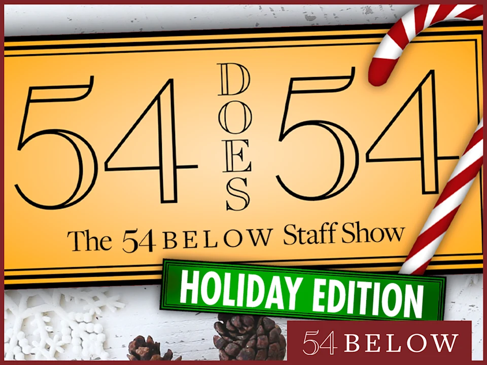 54 Does 54: The 54 Below Staff Show - Holiday Edition!: What to expect - 1