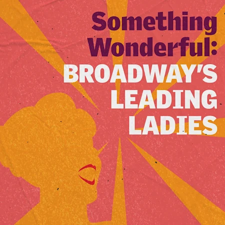 Something Wonderful: Broadway's Leading Ladies