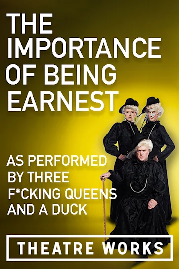 The Importance of Being Earnest as Performed by Three F*cking Queens and a Duck at Theatre Works Tickets