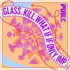 Glass. Kill. What If If Only. Imp.