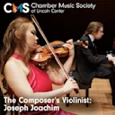 Chamber Music Society of Lincoln Center: The Composer's Violinist: Joseph Joachim