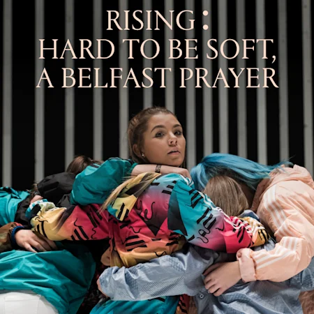 RISING: Hard to be Soft: A Belfast Prayer 
