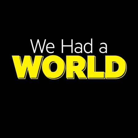 We Had A World