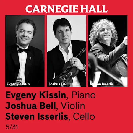Evgeny Kissin, Piano / Joshua Bell, Violin / Steven Isserlis, Cello
