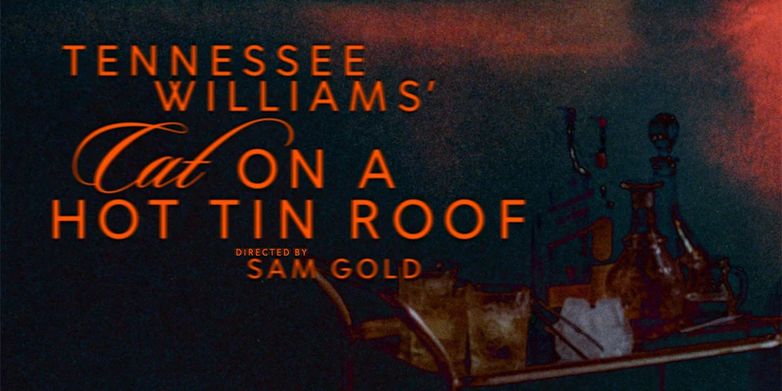 Dark poster with orange text reads: "Tennessee Williams' Cat on a Hot Tin Roof, directed by Sam Gold," over a blurred background with glass objects.