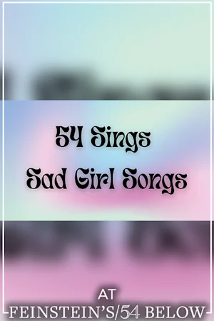 54 Sings Sad Girl Songs, feat. Six's Samantha Pauly & more! Tickets